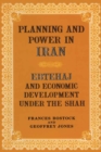 Image for Planning and power in Iran: Ebtehaj and economic development under the Shah