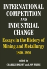 Image for International competition and industrial change: essays in the history of mining and metallurgy 1800-1950