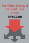 Image for The Military Strategy of the Soviet Union: A History