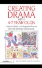 Image for Creating drama with 4-7 year olds: lesson ideas to integrate drama into the primary curriculum