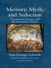 Image for Memory, Myth, and Seduction: Unconscious Fantasy and the Interpretive Process