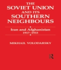 Image for The Soviet Union and Its Southern Neighbours: Iran and Afghanistan 1917-1933