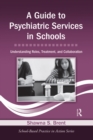 Image for A guide to psychiatric services in schools: understanding roles, treatment, and collaboration