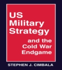 Image for US military strategy and the Cold War endgame