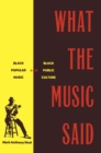 Image for What the music said: black popular music and black public culture