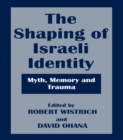 Image for The shaping of Israeli identity: myth, memory, and trauma