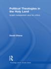Image for Political theologies in the Holy Land: Israeli messianism and its critics
