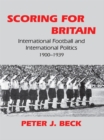 Image for Scoring for Britain: international football and international politics, 1900-1939. : 9