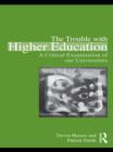 Image for The trouble with higher education: a critical examination of our universities