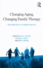 Image for Changing aging, changing family therapy: practicing with 21st century realities