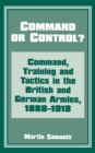 Image for Command or control?: command, training and tactics in the British and German armies, 1888-1918