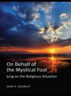 Image for On behalf of the mystical fool: Jung on the religious situation