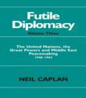 Image for Futile diplomacy.: (United Nations, the great powers, and Middle East peacemaking 1948-1954.) : Vol. 3,