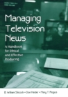 Image for Managing television news: a handbook for ethical and effective producing