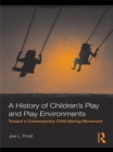 Image for A history of children&#39;s play and play environments: toward a contemporary child-saving movement