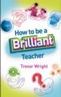Image for How to be a brilliant teacher: from teaching to learning