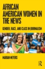 Image for African American women in the news: gender, race, and class in journalism