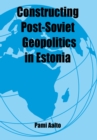 Image for Constructing post-Soviet geopolitics in Estonia