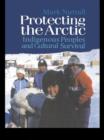 Image for Protecting the Arctic: indigenous peoples and cultural survival.