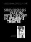 Image for Subversions: playing with history in women&#39;s theatre.
