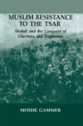 Image for Muslim Resistance to the Tsar: Shamil and the Conquest of Chechnia and Daghestan