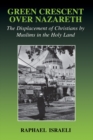 Image for Green crescent over Nazareth: the displacement of Christians by Muslims in the Holy Land