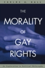 Image for The Morality of Gay Rights: An Exploration in Political Philosophy