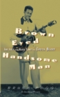 Image for Brown eyed handsome man: the life and hard times of Chuck Berry : an unauthorized biography