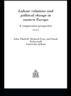 Image for Labour relations and political change in Eastern Europe: a comparative perspective