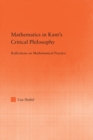 Image for Mathematics in Kant&#39;s critical philosophy: reflections on mathematical practice