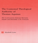 Image for The contested theological authority of Thomas Aquinas: the controversies between Hervaeus Natalis and Durandus of St. Pourcain, 1307-1323