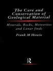 Image for The Care and conservation of geological material: minerals, rocks, meteorites, and lunar finds
