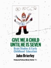 Image for Give Me A Child Until He Is 7: Brain Studies And Early Childhood Education