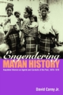 Image for Engendering Mayan history: Kaqchikel women as agents and conduits of the past, 1875-1970