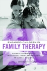 Image for Engaging children in family therapy: creative approaches to integrating theory and research in clinical practice