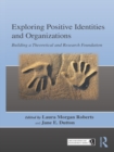 Image for Exploring positive identities and organizations: building a theoretical and research foundation