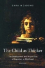 Image for The child as thinker: the development and acquisition of cognition in childhood
