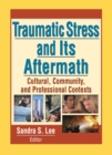 Image for Traumatic stress and its aftermath: cultural, community, and professional contexts