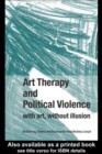 Image for Art therapy and political violence: with art, without illusion