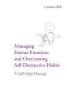 Image for Managing intense emotions and overcoming self-destructive habits: a self-help manual