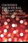 Image for Cognitive behavioural therapy for mental health workers: a beginner&#39;s guide
