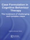Image for Case formulation in cognitive behaviour therapy: the treatment of challenging and complex cases