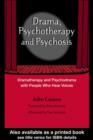 Image for Drama, psychotherapy and psychosis: dramatherapy and psychodrama with people who hear voices