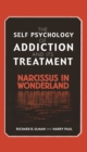 Image for The self-psychology of addiction and its treatment: Narcissus in wonderland