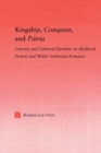 Image for Kingship, conquest and patria: literary and cultural identities in medieval French and Welsh Arthurian romance