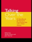 Image for Talking over the years: a handbook of dynamic psychotherapy with older adults