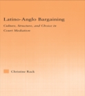 Image for Latino-Anglo bargaining: culture, structure and choice in court mediation