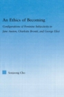 Image for An ethics of becoming: configurations of feminine subjectivity in Jane Austen, Charlotte Bronte and George Eliot