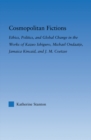 Image for Cosmopolitan Fictions: Ethics, Politics, and Global Change in the Works of Kazuo Ishiguro, Michael Ondaatje, Jamaica Kincaid, and J. M. Coetzee
