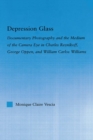 Image for Depression glass: documentary photography and the medium of the camera-eye in Charles Reznikoff, George Oppen and William Carlos Williams